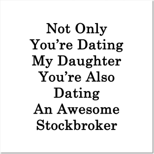 Not Only You're Dating My Daughter You're Also Dating An Awesome Stockbroker Posters and Art